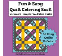 Fun & Easy Quilt Coloring Book - Volume 6 Simple Five Patch Quilts: Calming and Relaxing Quilt Color Designs for Kids, Teens & Adults