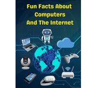 Fun Facts About Computers and the Internet: Techy Trivia for Curious Minds