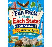 Fun Facts About Each State: 50 States, 400 Amazing Facts Every Kid Should Know