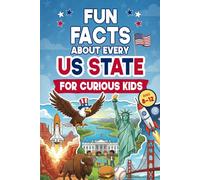 Fun Facts About Every US State for Curious Kids: Random Funny, Weird and Interesting Facts About America They Don’t Teach You in School for Kids 8-12