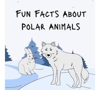 Fun Facts About Polar Animals: Discover Amazing Arctic and Antarctic Creatures for Kids