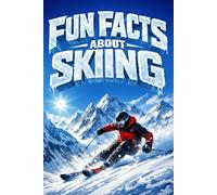 Fun Facts about Skiing: 896 Ski Facts, Ski Trivia, and Strange but True Stories