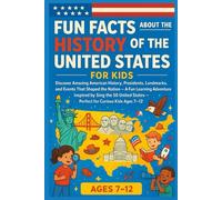 FUN FACTS ABOUT THE HISTORY OF THE UNITED STATES FOR KIDS: Discover Amazing American History, Presidents, Landmarks, and Events That Shaped the Nation ... States - Perfect for Curious Kids Ages 7-12