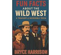 Fun Facts about the Wild West: A Treasury of Incredible Trivia
