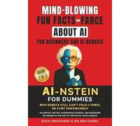 Fun Facts and Farce About AI for Beginners and AI Rookies: AI-nstein for Dummies, Why Robots Still Can't Fold a Towel or Flirt Convincingly - Hilarious Truths, Surprising Science and Rookie Blunders