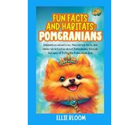 Fun Facts and Habitats: Pomeranians: Imaginative adventures, fascinating facts, and hands-on activities about Pomeranians through the eyes of Puffy the Pomeranian Dog