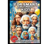 FUN FACTS AND INCREDIBLE TALES FOR SMART AND CURIOUS KIDS: EXPLORE HISTORY, SCIENCE AND ART THROUGH ENGAGING STORIES