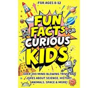 Fun Facts and Jokes for Curious Kids Ages 8-12: OVER 200 MIND-BLOWING TRIVIA AND JOKES ABOUT SCIENCE, HISTORY, ANIMALS, SPACE & MORE!
