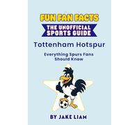 Fun Fan Facts: The Unofficial Sports Guide: Tottenham Everything Spurs Fans Should Know