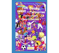Fun, Freaky, Unique, and Interesting Facts About Sports Heroes: Over 70 Famous Athletes!