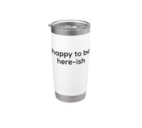 Fun Happy to Be Here-ish Sarcastic Party Joke Bicchiere termico in acciaio inox doppia parete