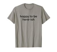 Fun Happy to Be Here-Ish Sarcastic Party Joke Maglietta