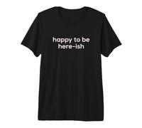 Fun Happy to Be Here-Ish Sarcastic Party Joke Maglietta Premium
