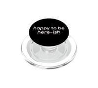 Fun Happy to Be Here-ish Sarcastic Party Joke PopSockets PopGrip per MagSafe