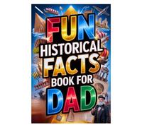 Fun historical Facts Book For Dad: A Funny Father’s Day Trivia Fact Book Packed With Random Historical Facts, Curious Discoveries, Legendary Events, ... - The Perfect Gift Book for Dad Fathers Da
