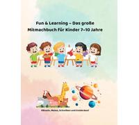 Fun & Learning - Das große Mitmachbuch für Kinder 7-10 Jahre: Rätseln, Malen, Schreiben und Entdecken - Für Kinder von 7 bis 10 Jahren