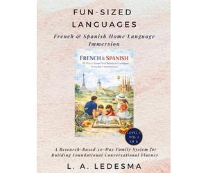 Fun-Sized Languages. Home Language Immersion - French & Spanish Book 1/6: A Research-Based 30-Day System to Help Families Build Real-World Conversational Foundations
