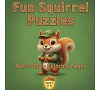 Fun squirrel puzzles for children aged 6 to 10 : connect the dots and color them in: Dot-to-Dot Challenges and Cute Squirrel Coloring Pages for Fun Learning and Creativity