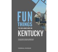 Fun Things To Do and See In Kentucky: A Practical Guide to Attractions, Neighborhoods, Local Experiences, and What Visitors Often Miss