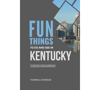 Fun Things To Do and See In Kentucky: A Practical Guide to Attractions, Neighborhoods, Local Experiences, and What Visitors Often Miss