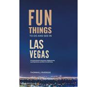 Fun Things To Do and See In Las Vegas: A Practical Guide to Attractions, Neighborhoods, Local Experiences, and What to Avoid Doing