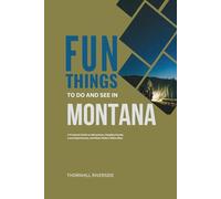 Fun Things To Do and See In Montana: A Practical Guide to Attractions, Neighborhoods, Local Experiences, and What Visitors Often Miss
