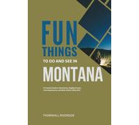 Fun Things To Do and See In Montana: A Practical Guide to Attractions, Neighborhoods, Local Experiences, and What Visitors Often Miss