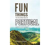 Fun Things To Do and See In Portugal: A Practical Guide to Attractions, Neighborhoods, Local Experiences, and What to Avoid Doing