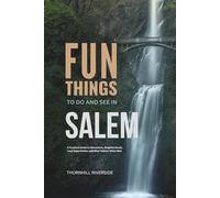 Fun Things To Do and See In Salem: A Practical Guide to Attractions, Neighborhoods, Local Experiences, and What Visitors Often Miss
