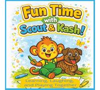 Fun Time with Scout & Kash!: Learning, Laughing and Playing Together