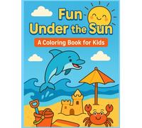 Fun Under the Sun: A Coloring Book for Kids: Coloring Fun with Dolphins, Sandcastles, and Sunny Adventures