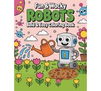 Fun & Wacky Robots Bold & Easy Coloring Book: Robot Designs for Creative Coloring Fun - Perfect for Boys, Girls, and Young Sci-Fi Fans