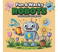 Fun & Wacky Robots Coloring Book for Kids: Cute, Silly Robot Designs with Bold & Easy Pages for Creative Fun
