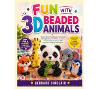FUN WITH 3D BEADED ANIMALS: Create Charming Beaded Creatures Through Easy-to-Follow Lessons, Kid-Friendly Projects, and Creative Crafting Techniques