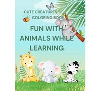 Fun With Animals While Learning: Cute Creatures Coloring Book