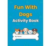 Fun With Dogs Activity Book for Kids Ages 4-9: A Playful Puppy Workbook Featuring Coloring Pages, Mazes, Dot-to-Dot, Word Search, and More! Activities for Boys and Girls