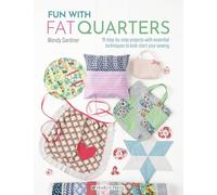 Fun with Fat Quarters: 15 Step-by-step Projects With Essential Techniques to Kick-start Your Sewing
