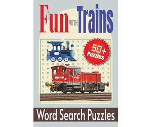Fun With Trains Word Search Puzzles: Over 50 Word Searches About Trains, Locomotives, Steam Engines, Railroads and More | 6x9 Inches, 110 Pages | Gift For Friends and Family, Holidays and Free Time.