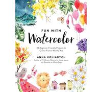 Fun With Watercolor: 45 Beginner-friendly Projects to Create Frame-worthy Art