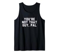 Fun You're Not That Guy, Pal Humor Design Canotta