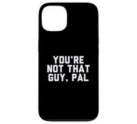 Fun You're Not That Guy, Pal Humor Design Custodia per iPhone 13