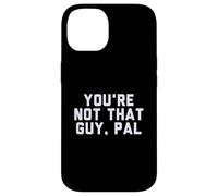 Fun You're Not That Guy, Pal Humor Design Custodia per iPhone 14