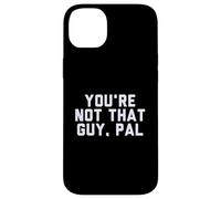 Fun You're Not That Guy, Pal Humor Design Custodia per iPhone 14 Plus