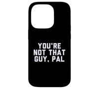 Fun You're Not That Guy, Pal Humor Design Custodia per iPhone 14 Pro