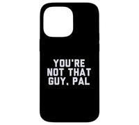 Fun You're Not That Guy, Pal Humor Design Custodia per iPhone 14 Pro Max