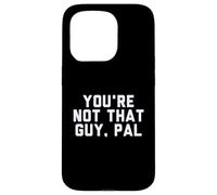 Fun You're Not That Guy, Pal Humor Design Custodia per iPhone 15 Pro
