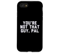 Fun You're Not That Guy, Pal Humor Design Custodia per iPhone SE (2020) / 7/8
