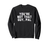 Fun You're Not That Guy, Pal Humor Design Felpa