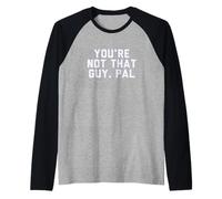 Fun You're Not That Guy, Pal Humor Design Maglia con Maniche Raglan