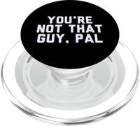 Fun You're Not That Guy, Pal Humor Design PopSockets PopGrip per MagSafe